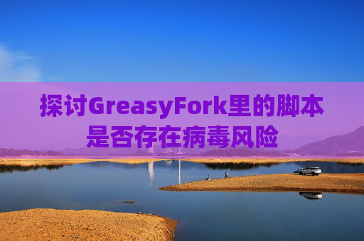 探讨GreasyFork里的脚本是否存在病毒风险